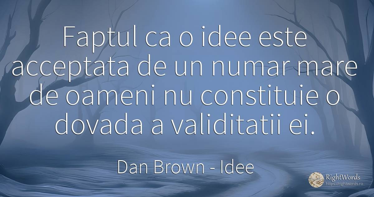 Faptul ca o idee este acceptata de un numar mare de... - Dan Brown, citat despre idee, simbol, numere, oameni