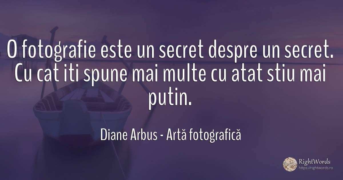 O fotografie este un secret despre un secret. Cu cat iti... - Diane Arbus, citat despre artă fotografică, secret