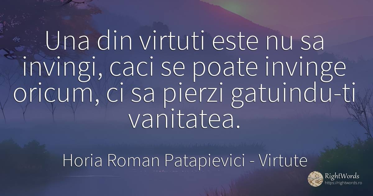 Una din virtuti este nu sa invingi, caci se poate invinge... - Horia Roman Patapievici, citat despre virtute, vanitate, zbor