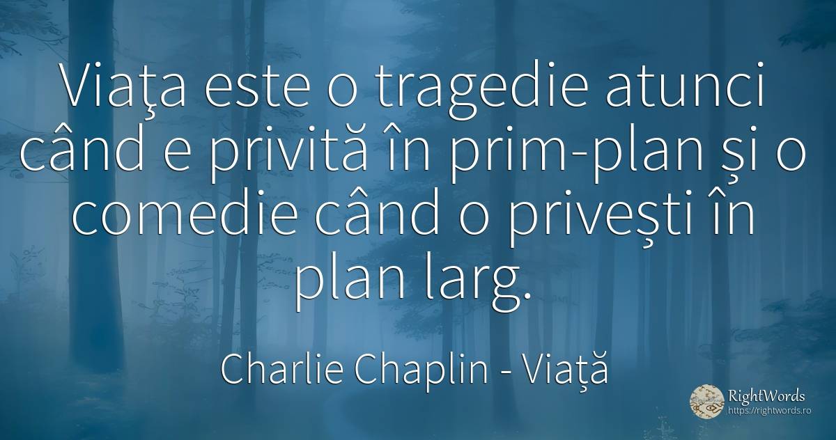 Viaţa este o tragedie atunci când e privită în prim-plan... - Charlie Chaplin (Charlie, Charlot, The Little Tramp), citat despre viață, tragedie, comedie