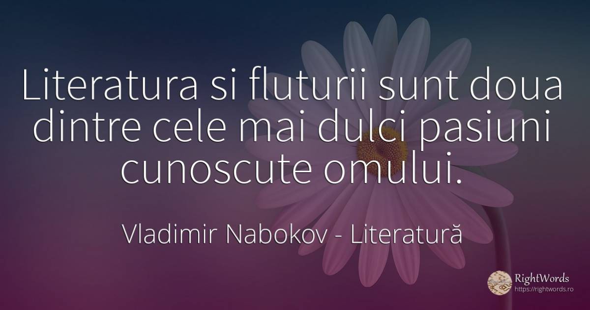 Literatura si fluturii sunt doua dintre cele mai dulci... - Vladimir Nabokov, citat despre literatură, pasiune