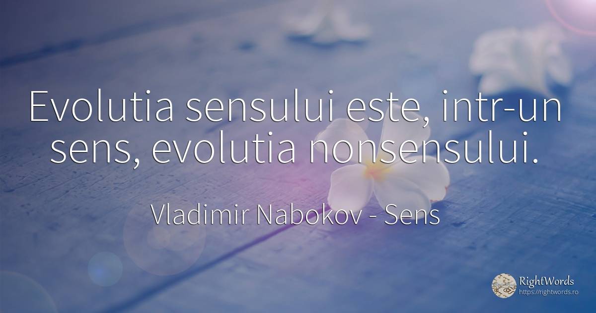 Evolutia sensului este, intr-un sens, evolutia nonsensului. - Vladimir Nabokov, citat despre sens, evoluție
