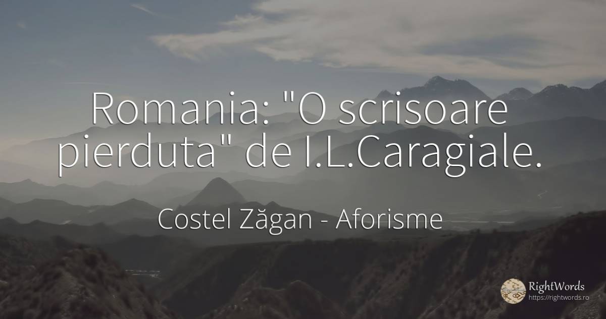 Romania: O scrisoare pierduta de I.L.Caragiale. - Costel Zăgan, citat despre aforisme