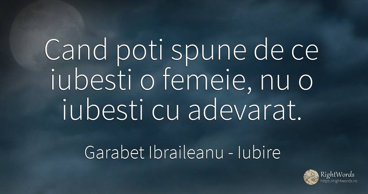 Cand poti spune de ce iubesti o femeie, nu o iubesti cu... - Garabet Ibraileanu (Cezar Vraja), citat despre iubire, femeie, adevăr