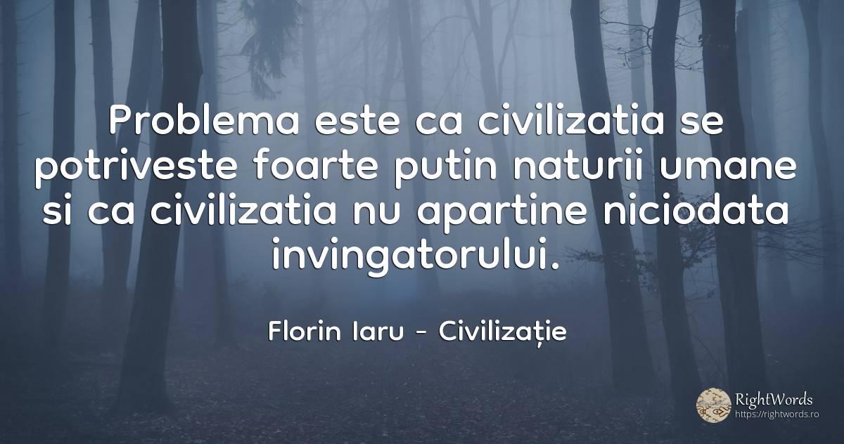 Problema este ca civilizatia se potriveste foarte putin... - Florin Iaru (Florin Rapa), citat despre civilizație, probleme, imperfecțiuni umane