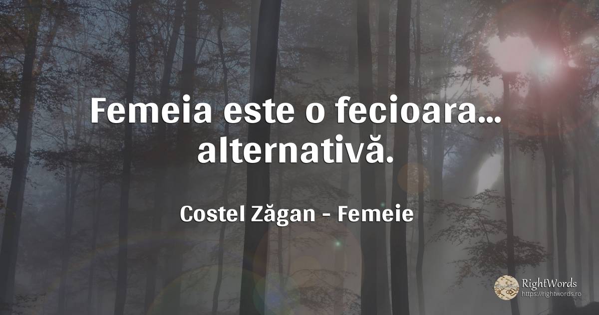Femeia este o fecioara... alternativă. - Costel Zăgan, citat despre femeie