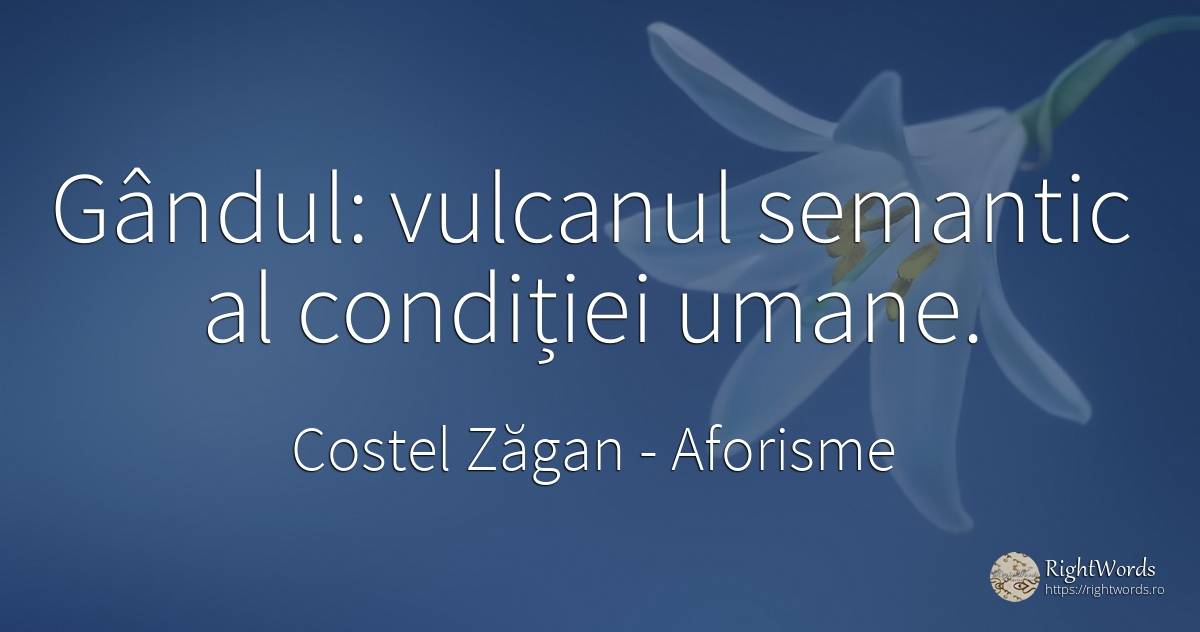 Gândul: vulcanul semantic al condiției umane. - Costel Zăgan, citat despre aforisme, imperfecțiuni umane