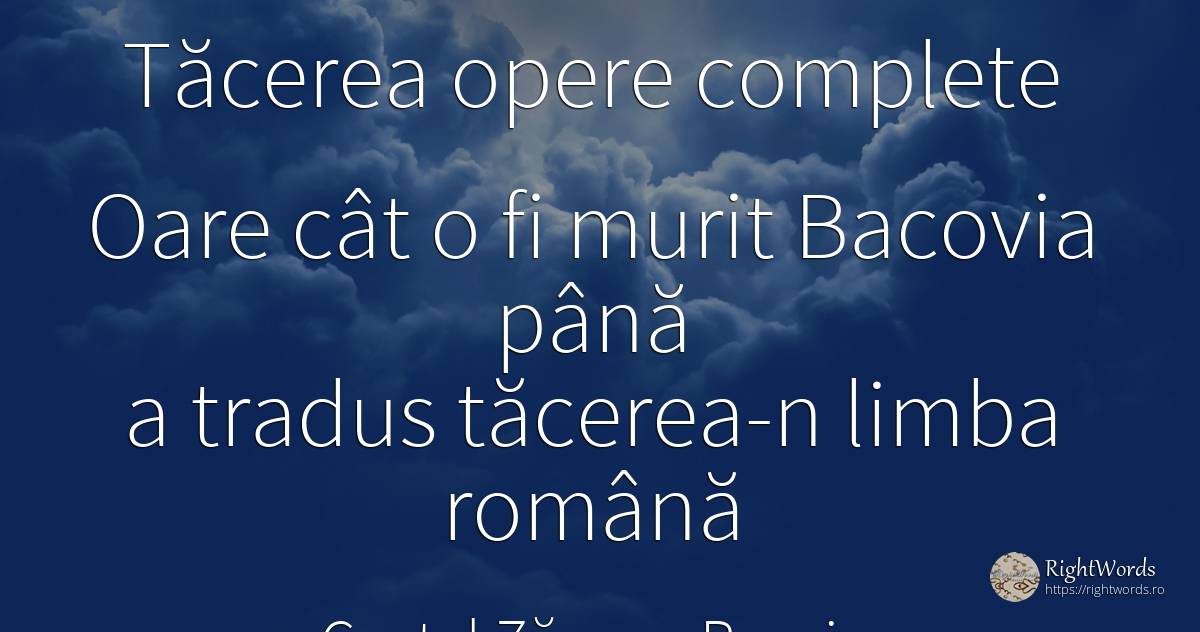 Tăcerea opere complete Oare cât o fi murit Bacovia până a... - Costel Zăgan, citat despre poezie, tăcere, limbă