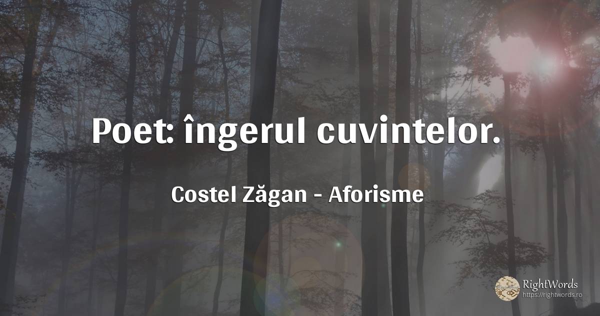Poet: îngerul cuvintelor. - Costel Zăgan, citat despre aforisme, poeți