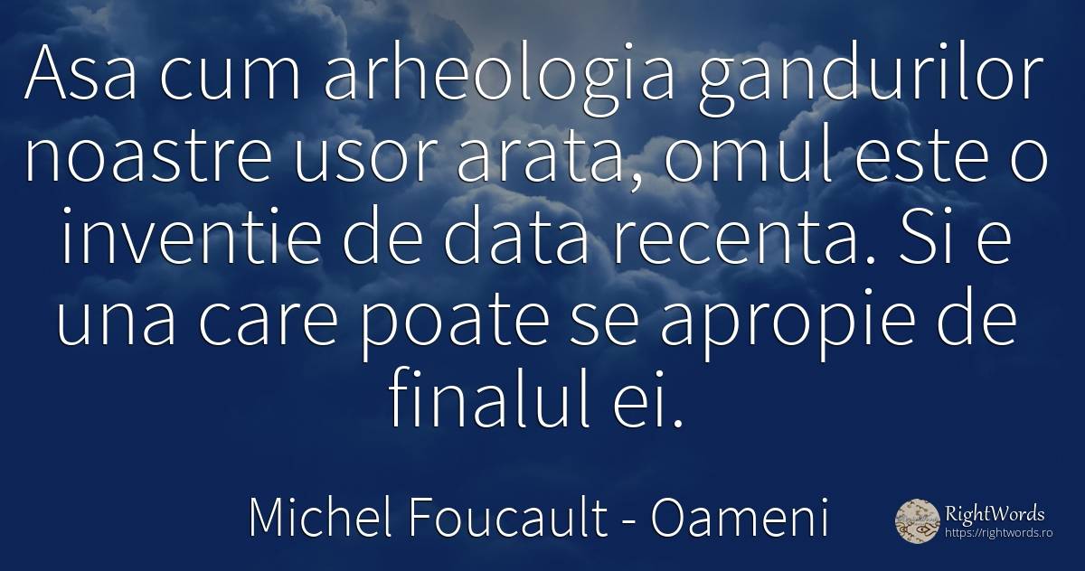 Asa cum arheologia gandurilor noastre usor arata, omul... - Michel Foucault, citat despre oameni, invenție