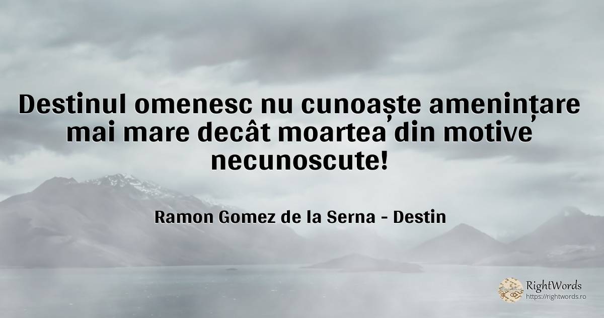 Destinul omenesc nu cunoaște amenințare mai mare decât... - Ramon Gomez de la Serna, citat despre destin, moarte