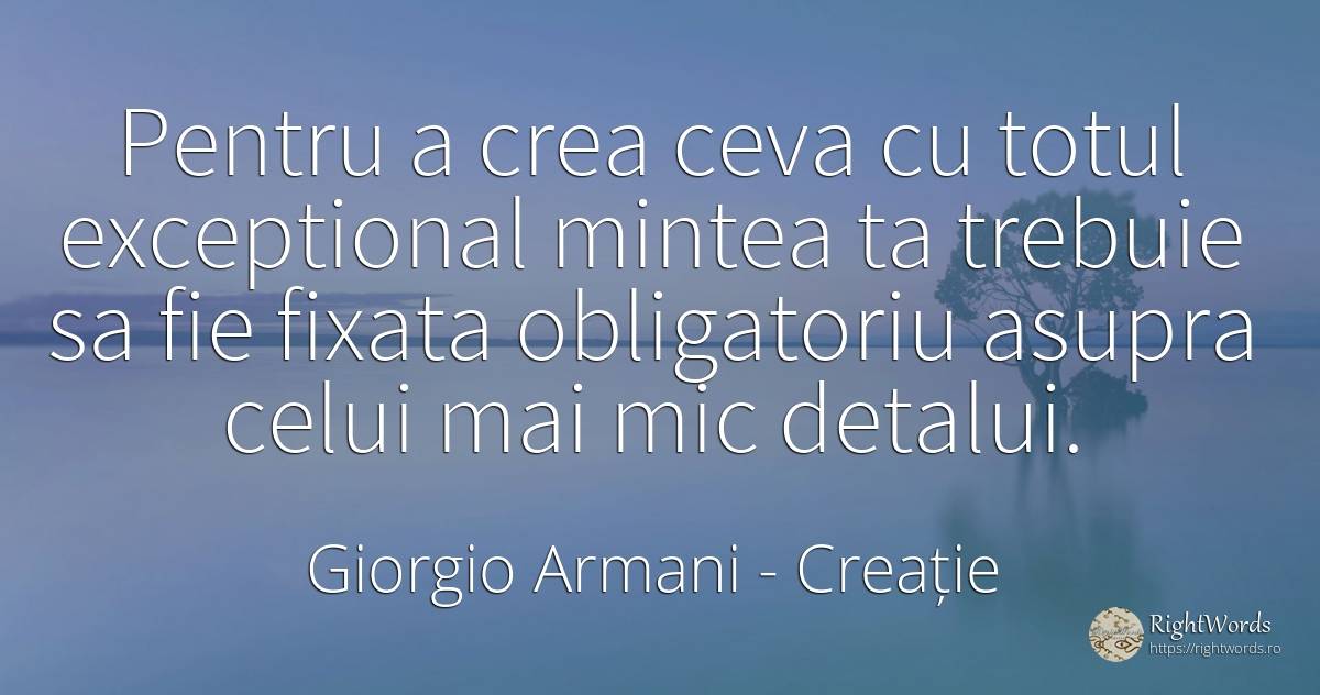 Pentru a crea ceva cu totul exceptional mintea ta trebuie... - Giorgio Armani, citat despre creație, minte
