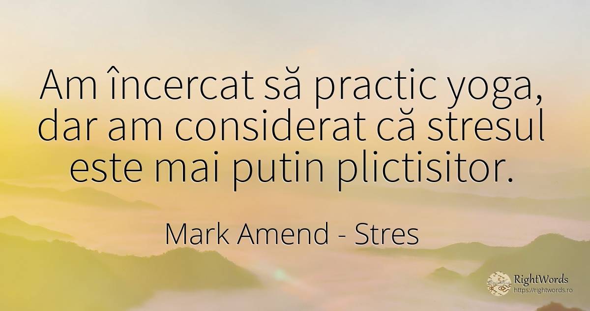 Am încercat să practic yoga, dar am considerat că stresul... - Mark Amend, citat despre stres, yoga, plictiseală