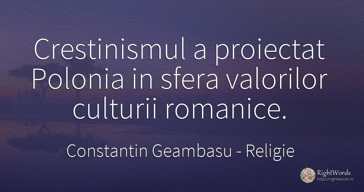 Crestinismul a proiectat Polonia in sfera valorilor... - Constantin Geambasu, citat despre religie
