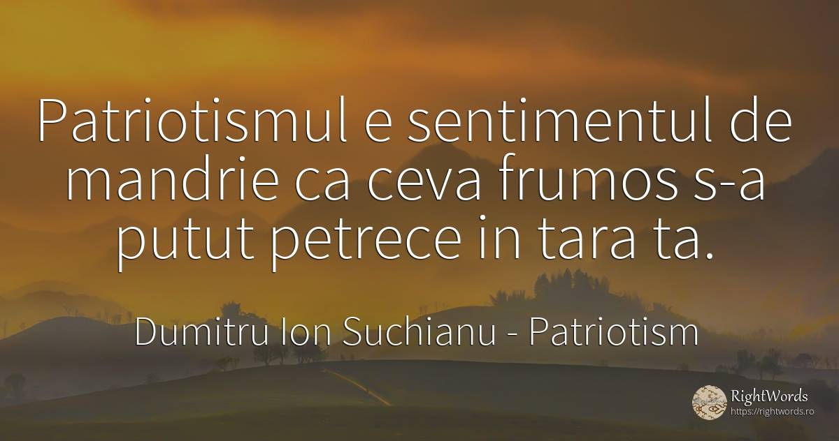 Patriotismul e sentimentul de mandrie ca ceva frumos s-a... - Dumitru Ion Suchianu, citat despre patriotism, mândrie, sentimente, frumusețe, țară