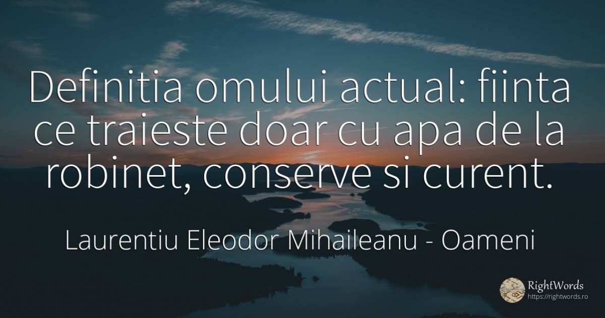 Definitia omului actual: fiinta ce traieste doar cu apa... - Laurentiu Eleodor Mihaileanu, citat despre oameni, apă, ființă