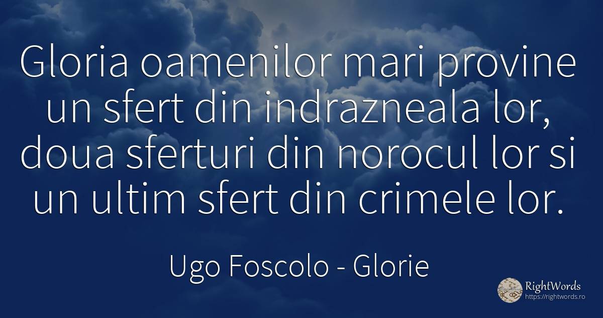 Gloria oamenilor mari provine un sfert din indrazneala... - Ugo Foscolo, citat despre glorie, crimă, infractori, îndrăzneală, noroc