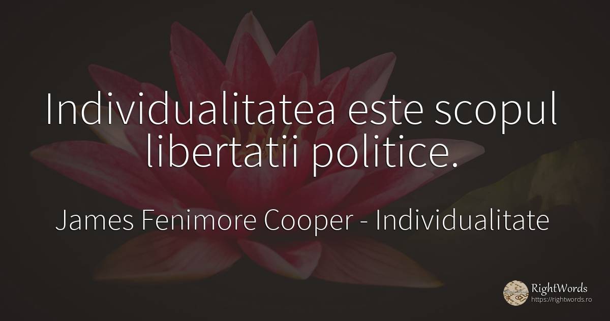 Individualitatea este scopul libertatii politice. - James Fenimore Cooper, citat despre individualitate, scop