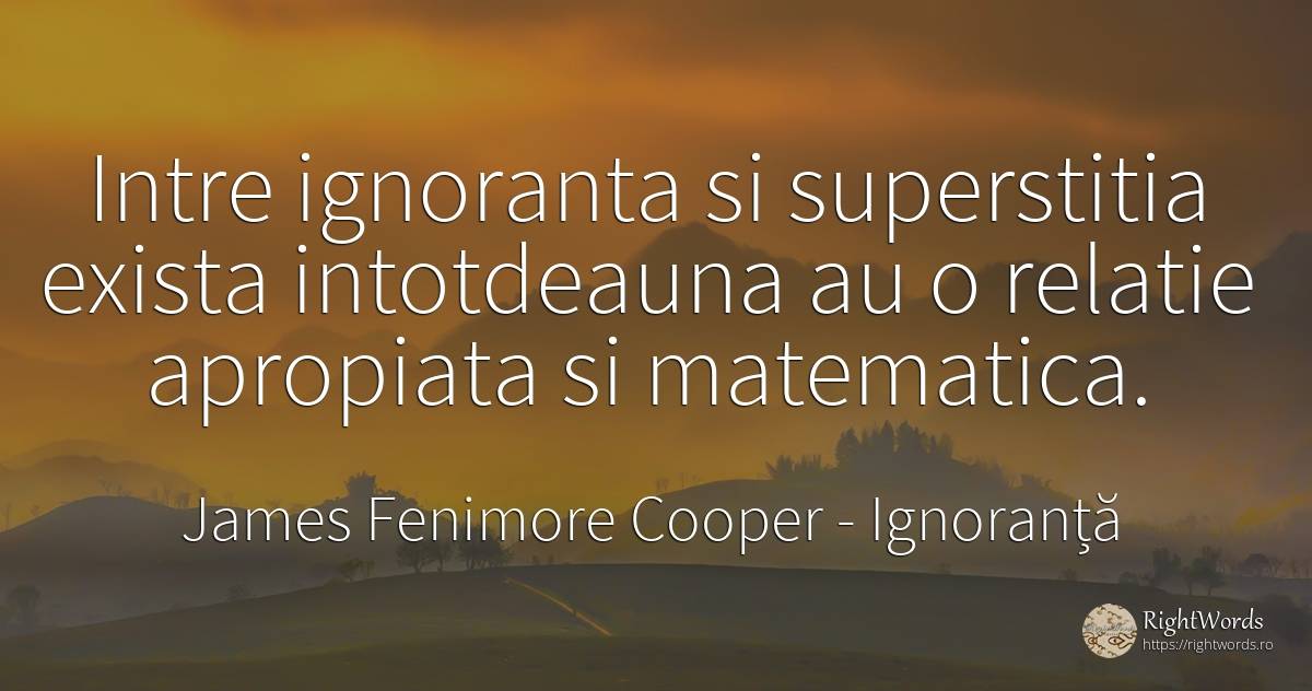 Intre ignoranta si superstitia exista intotdeauna au o... - James Fenimore Cooper, citat despre ignoranță, matematică, relație