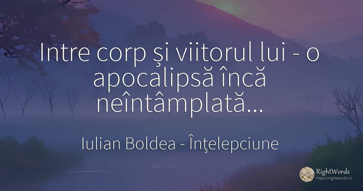 Intre corp și viitorul lui - o apocalipsă încă... - Iulian Boldea, citat despre înțelepciune, corp, apocalipsă, viitor