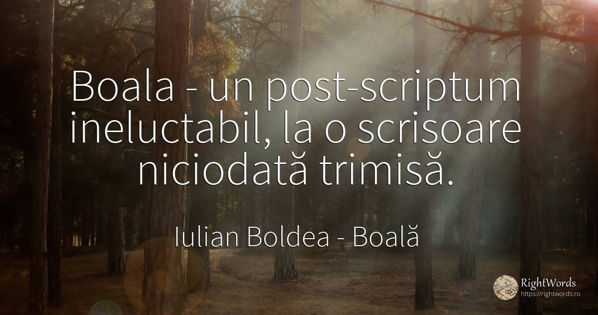 Boala - un post-scriptum ineluctabil, la o scrisoare... - Iulian Boldea, citat despre boală, post, corp