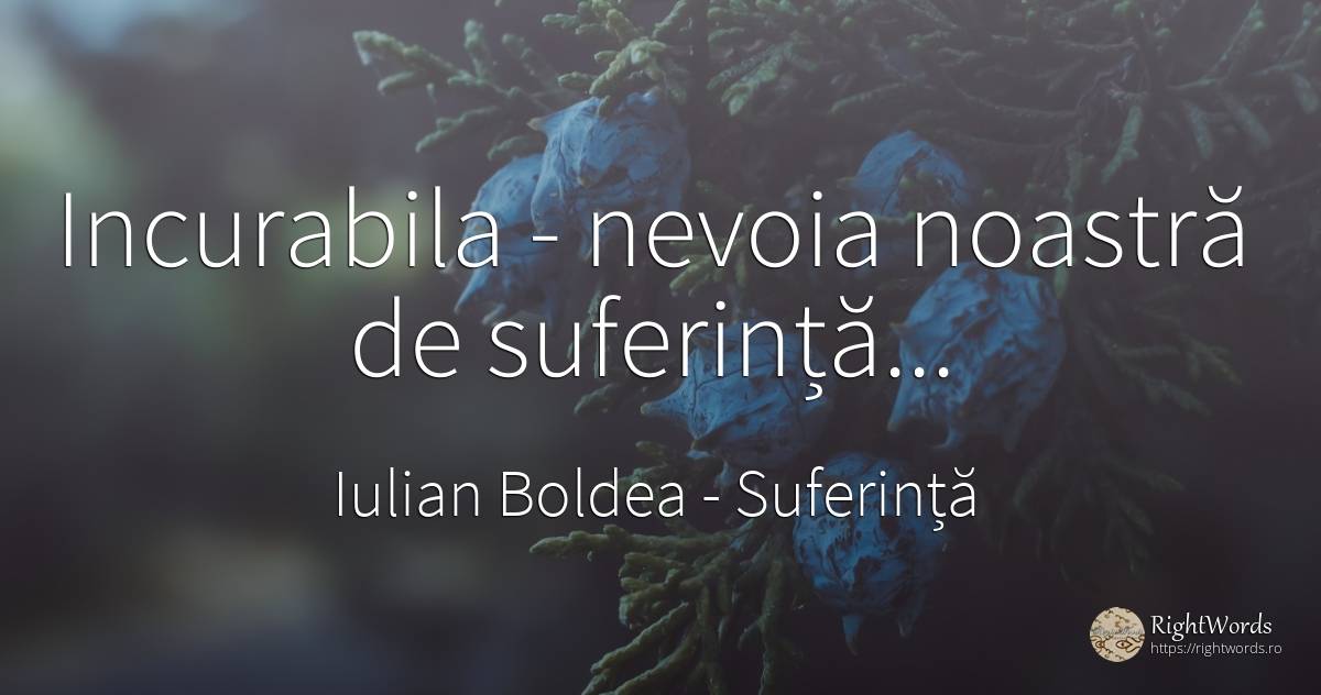 Incurabila - nevoia noastră de suferință... - Iulian Boldea, citat despre suferință, corp, nevoie