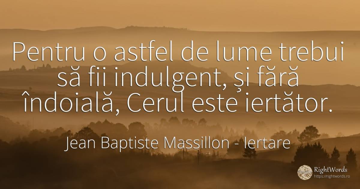 Pentru o astfel de lume trebui să fii indulgent, și fără... - Jean Baptiste Massillon, citat despre iertare, îndoială, cer, lume