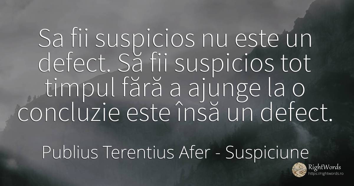 Sa fii suspicios nu este un defect. Să fii suspicios tot... - Publius Terentius Afer, citat despre suspiciune, defecte, timp