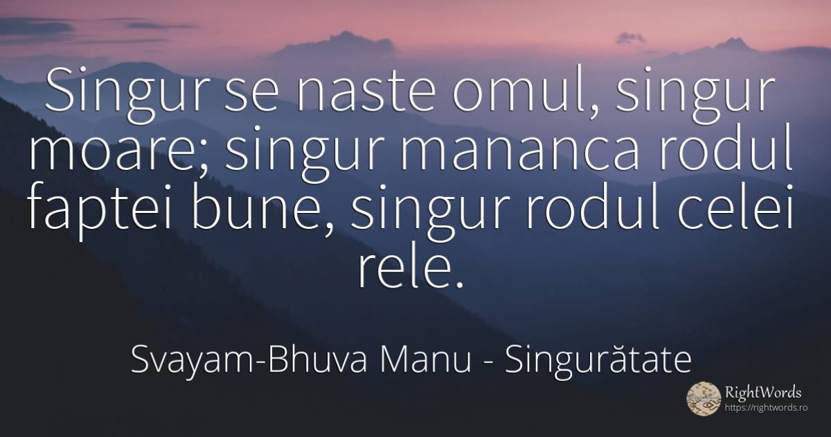 Singur se naste omul, singur moare; singur mananca rodul... - Svayam-Bhuva Manu, citat despre singurătate, oameni