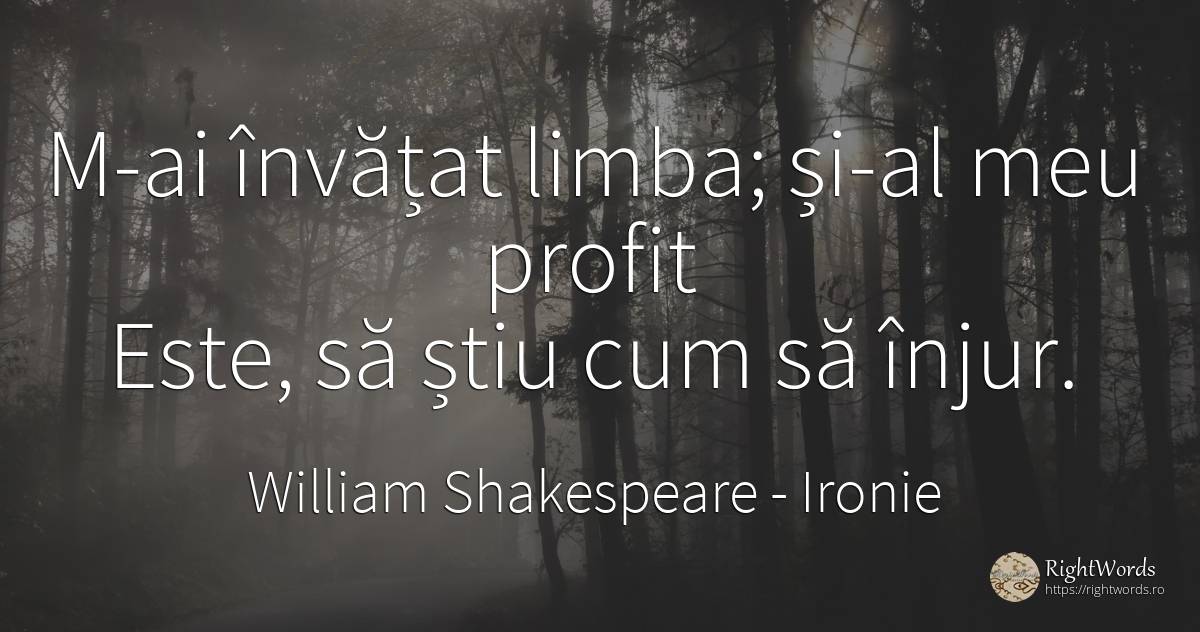 M-ai învățat limba; și-al meu profit Este, să știu cum să... - William Shakespeare, citat despre ironie, limbă