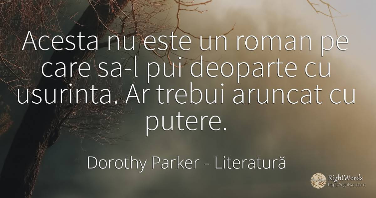 Acesta nu este un roman pe care sa-l pui deoparte cu... - Dorothy Parker, citat despre literatură, putere