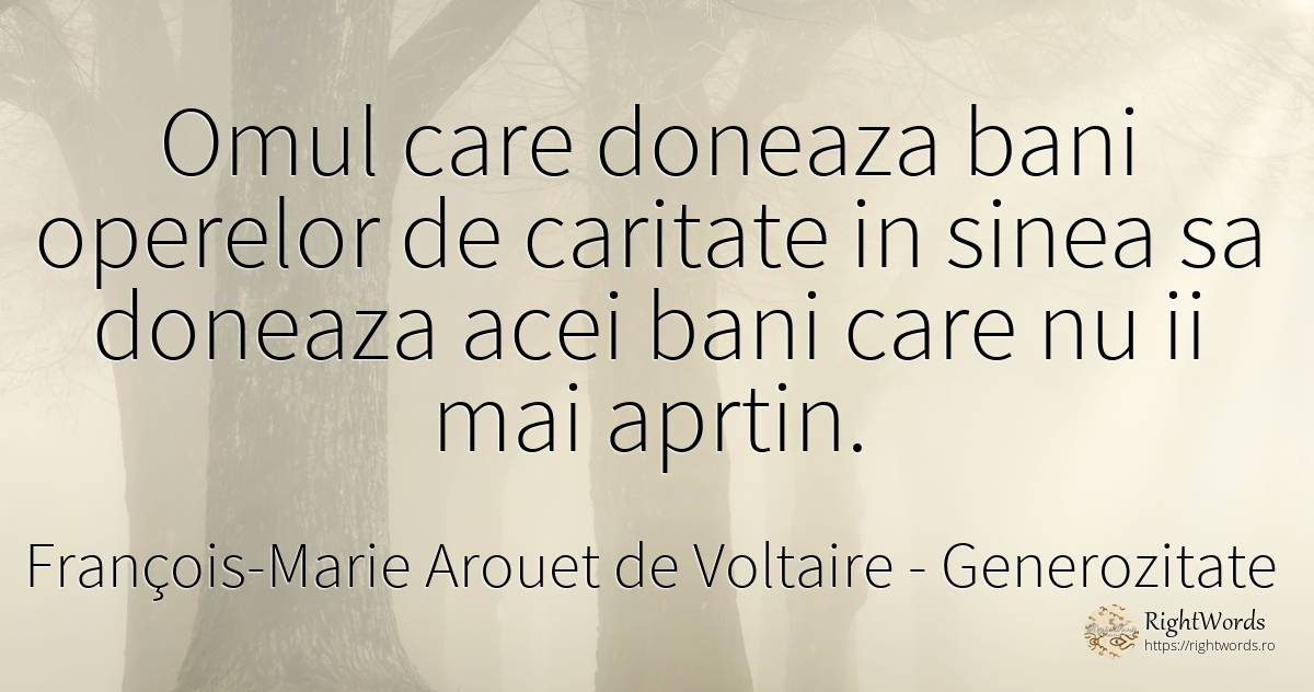 Omul care doneaza bani operelor de caritate in sinea sa... - François-Marie Arouet de Voltaire, citat despre generozitate, caritate, bani, oameni