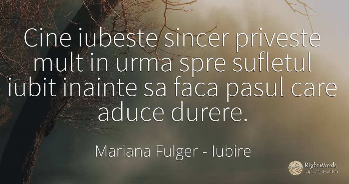 Cine iubeste sincer priveste mult in urma spre sufletul... - Mariana Fulger, citat despre iubire, sinceritate, durere, suflet