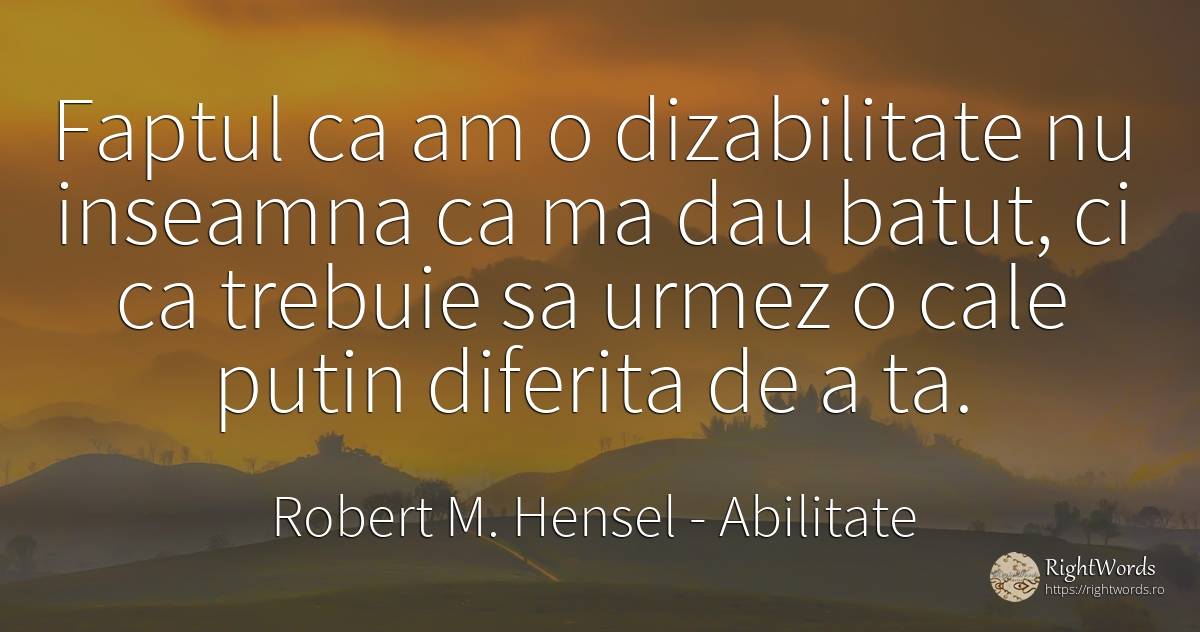 Faptul ca am o dizabilitate nu inseamna ca ma dau batut, ... - Robert M. Hensel, citat despre abilitate