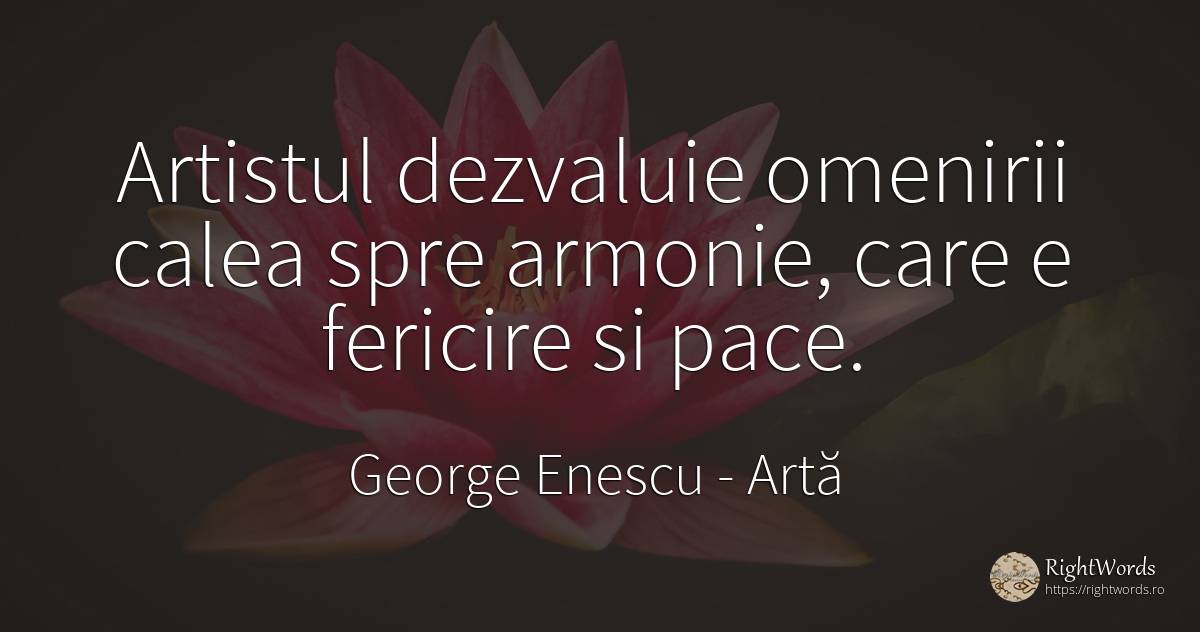 Artistul dezvaluie omenirii calea spre armonie, care e... - George Enescu, citat despre artă, armonie, pace, fericire
