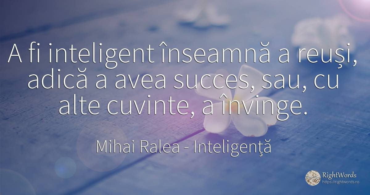 A fi inteligent înseamnă a reuși, adică a avea succes, ... - Mihai Ralea, citat despre inteligență, scris, succes