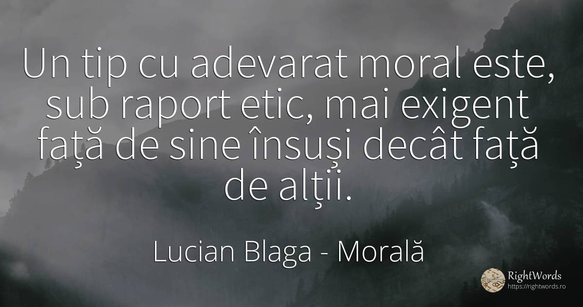 Un tip cu adevarat moral este, sub raport etic, mai... - Lucian Blaga, citat despre morală, față, adevăr