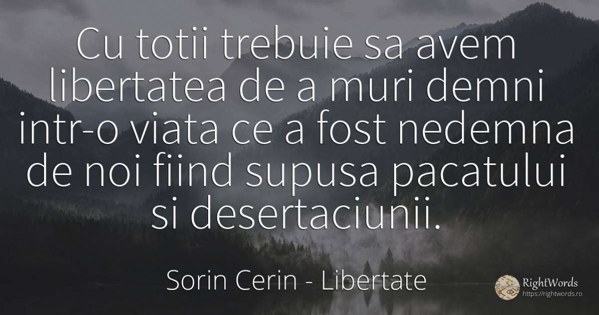 Cu totii trebuie sa avem libertatea de a muri demni... - Sorin Cerin, citat despre libertate, moarte, înțelepciune, viață