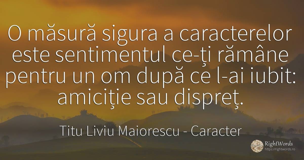 O măsură sigura a caracterelor este sentimentul ce-ți... - Titu Liviu Maiorescu, citat despre caracter, dispreț, sentimente, măsură