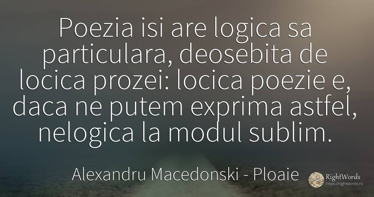 Poezia isi are logica sa particulara, deosebita de locica... - Alexandru Macedonski, citat despre ploaie, poezie, sublim, logică