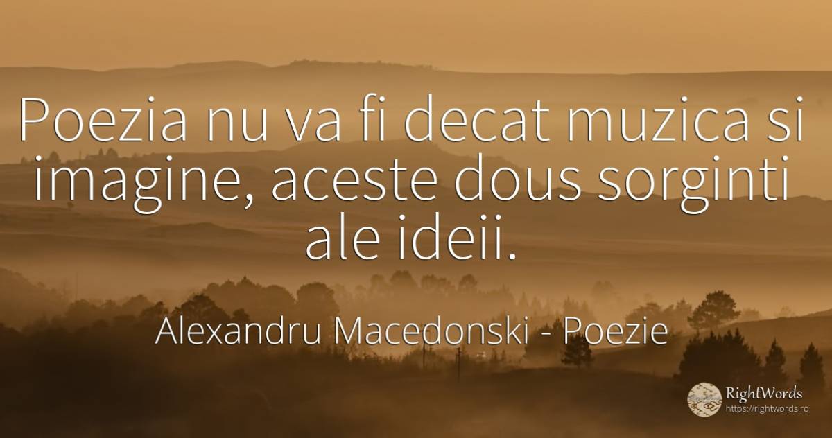 Poezia nu va fi decat muzica si imagine, aceste dous... - Alexandru Macedonski, citat despre poezie, muzică