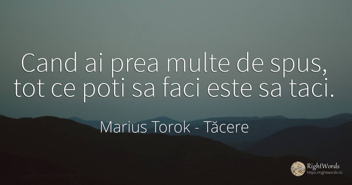 Cand ai prea multe de spus, tot ce poti sa faci este sa... - Marius Torok (Darius Domcea), citat despre tăcere