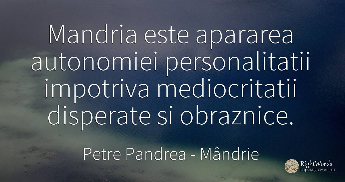 Mandria este apararea autonomiei personalitatii impotriva... - Petre Pandrea, citat despre mândrie, disperare, personalitate