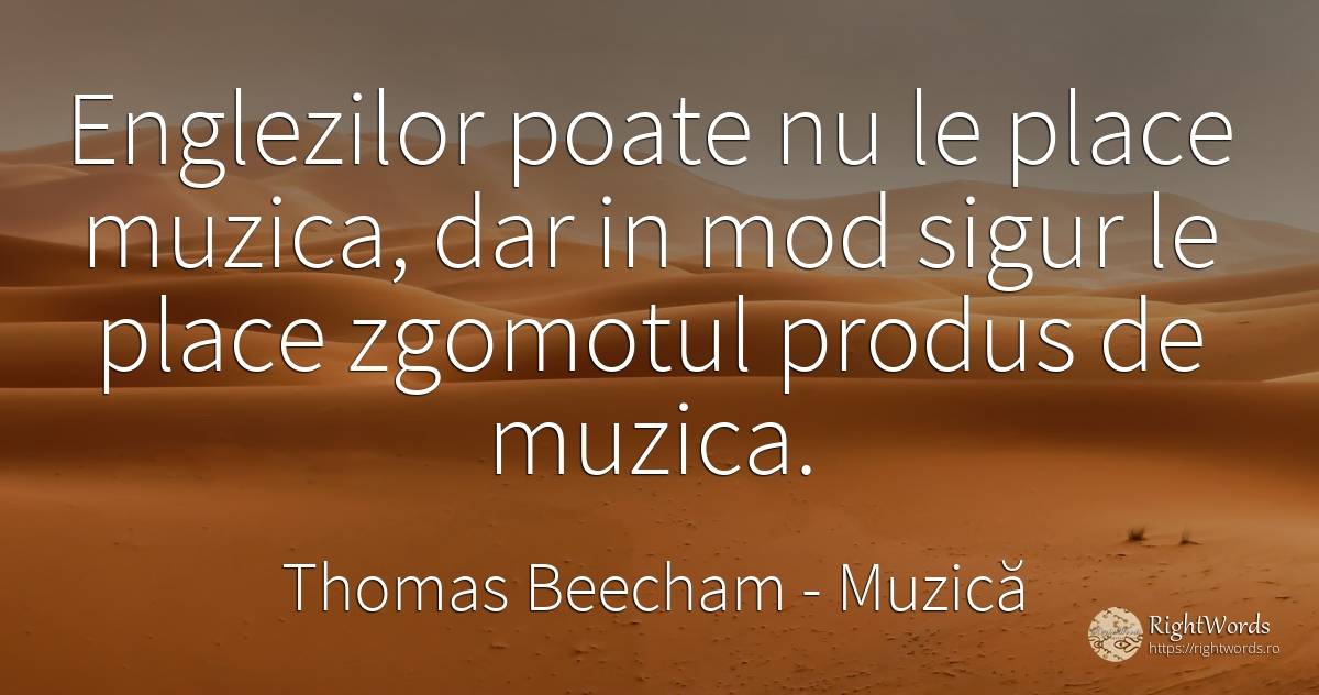 Englezilor poate nu le place muzica, dar in mod sigur le... - Thomas Beecham, citat despre muzică, siguranță