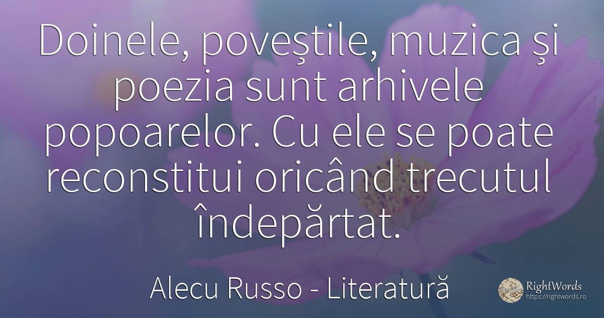 Doinele, poveștile, muzica și poezia sunt arhivele... - Alecu Russo, citat despre literatură, poezie, trecut, muzică