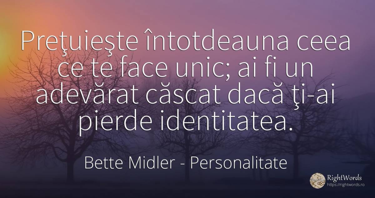 Preţuieşte întotdeauna ceea ce te face unic; ai fi un... - Bette Midler, citat despre personalitate, identitate, adevăr