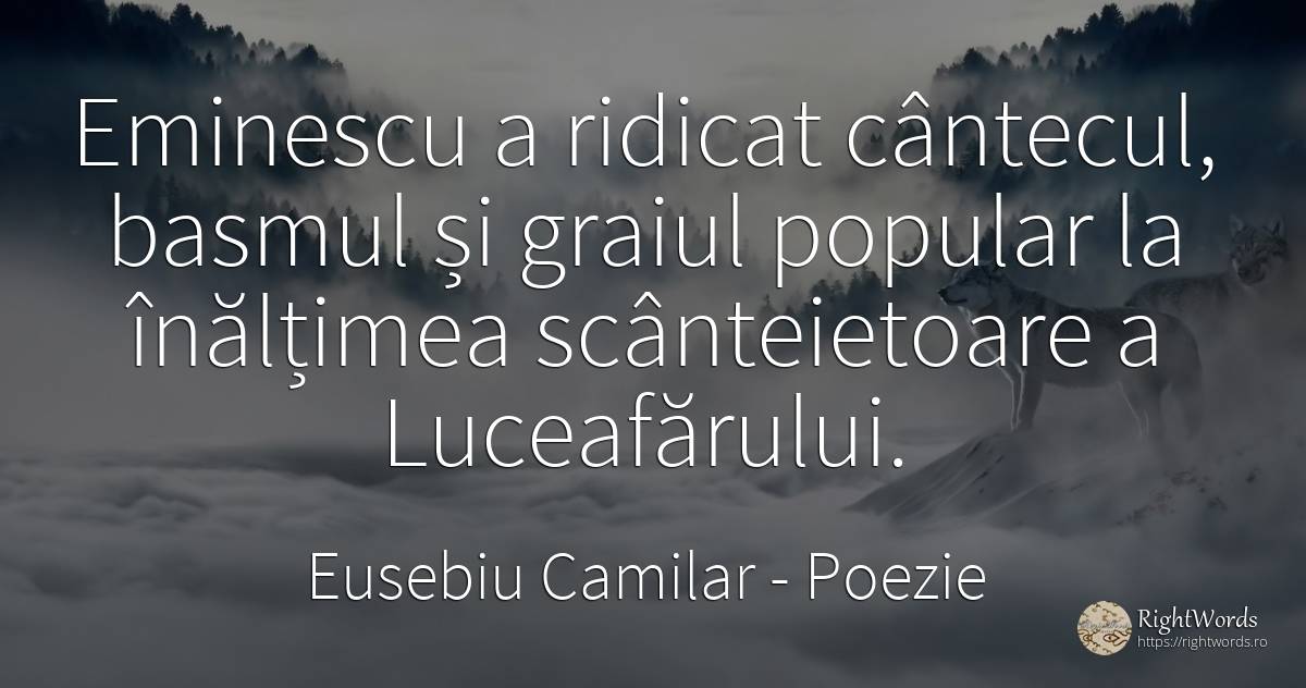 Eminescu a ridicat cântecul, basmul și graiul popular la... - Eusebiu Camilar, citat despre poezie