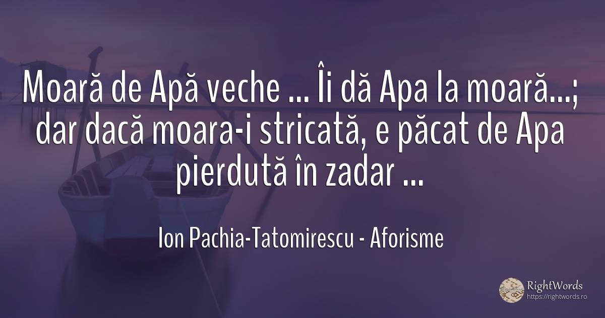Moară de Apă veche... Îi dă Apa la moară...; dar dacă... - Ion Pachia-Tatomirescu, citat despre aforisme, apă, păcat