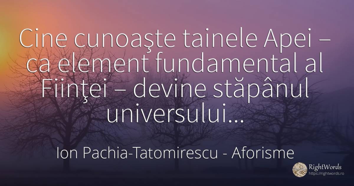 Cine cunoaşte tainele Apei – ca element fundamental al... - Ion Pachia-Tatomirescu, citat despre aforisme
