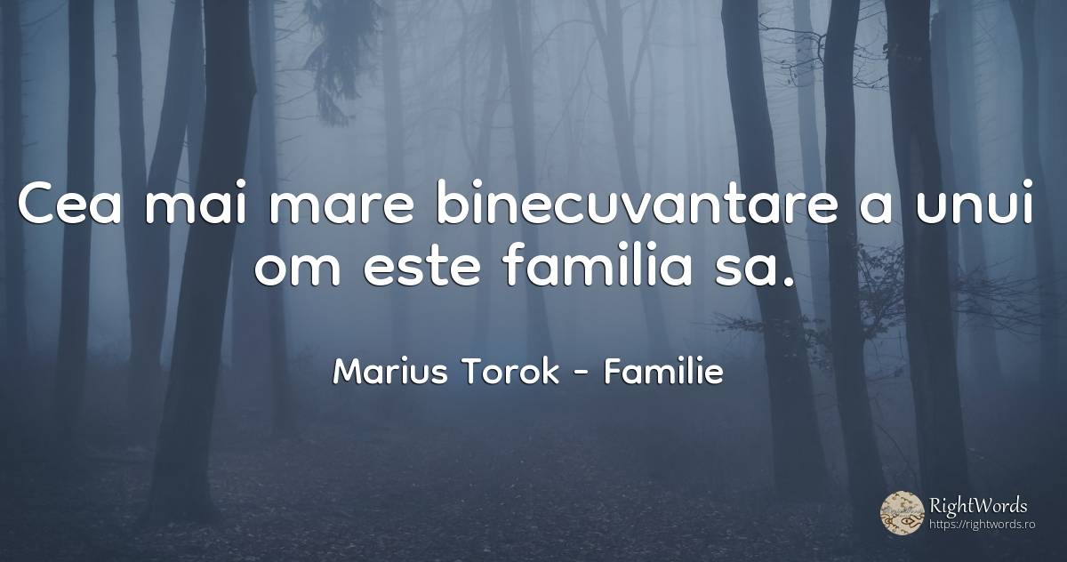 Cea mai mare binecuvantare a unui om este familia sa. - Marius Torok (Darius Domcea), citat despre familie